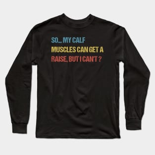 so my calf muscles can get a raise, but i cant Long Sleeve T-Shirt